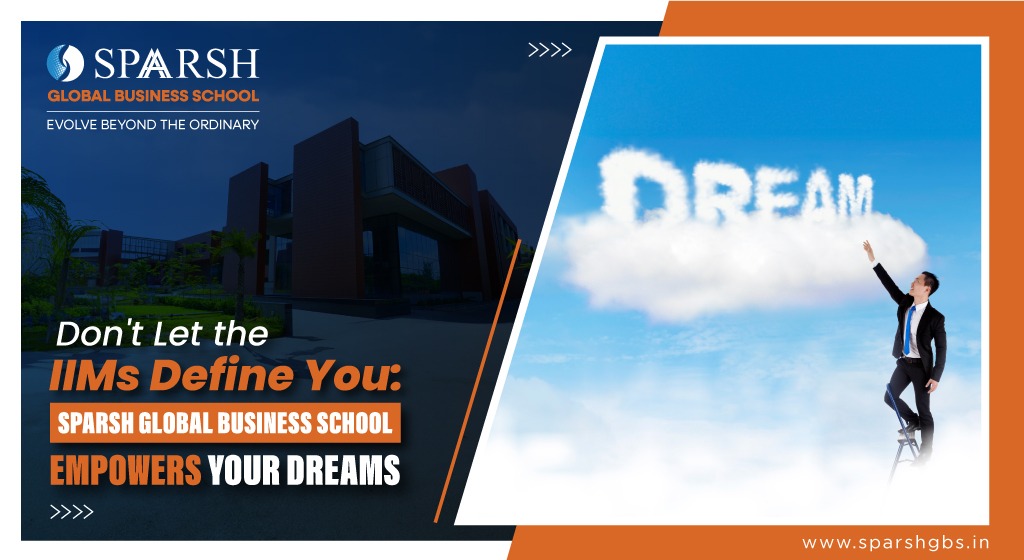 Do not Let the IIMs Define You: Sparsh Global Business School Empowers Your Dreams