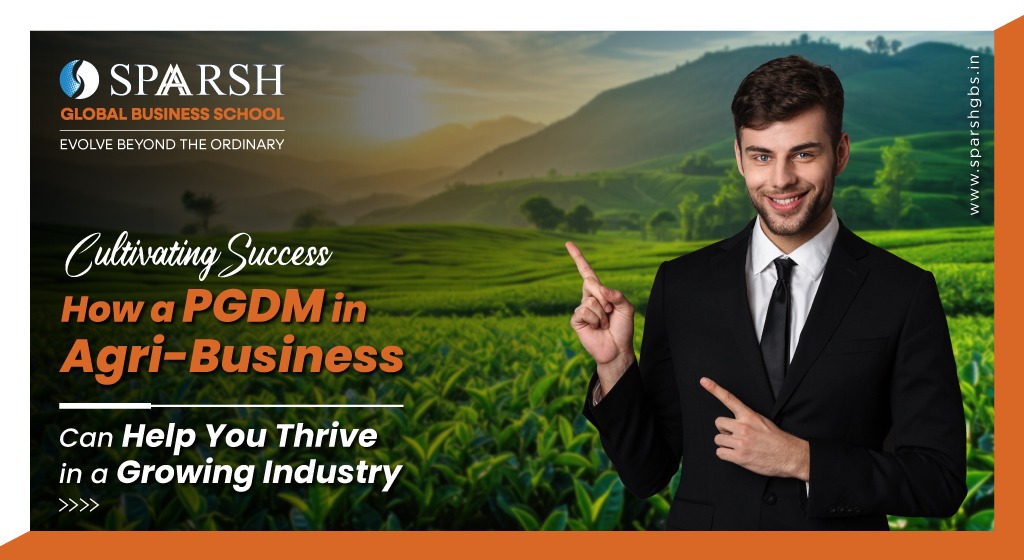 Cultivating Success: How a PGDM in Agri-Business Can Help You Thrive in a Growing Industry
