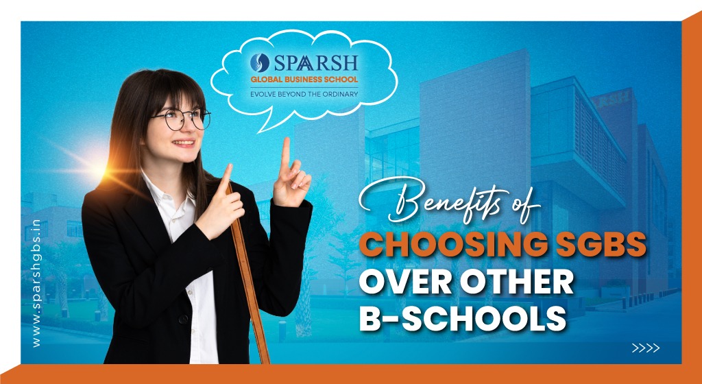 Benefits of Choosing Sparsh Global Business School over other B-Schools